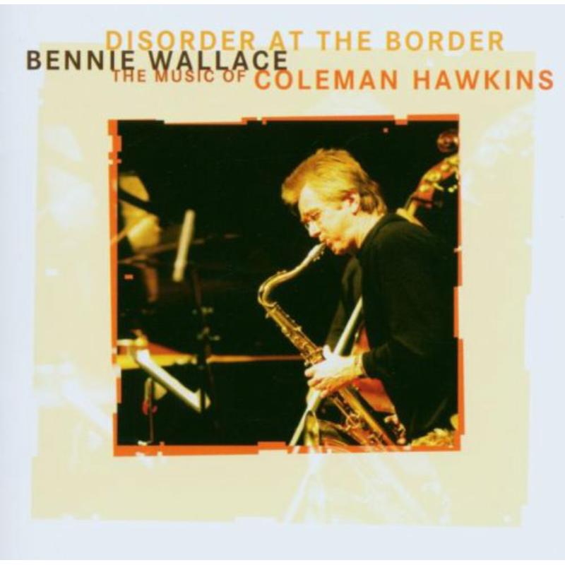 Picture of Bennie Wallace - Disorder At The Border - The Music Of Coleman Hawkins