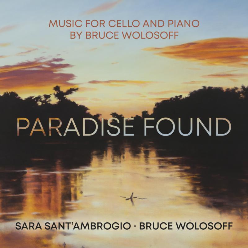 Picture of Bruce Wolosoff, Sara Sant'Ambrogio - Paradise Found: Music For Cello And Piano By Bruce Wolosoff