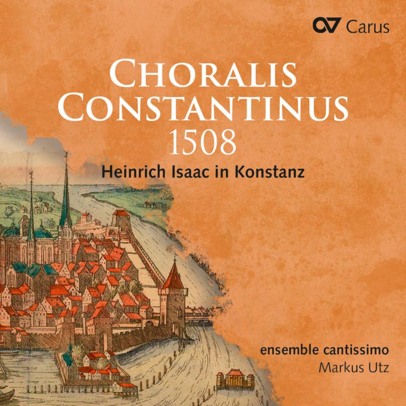 Picture of Ensemble Cantissimo; Markus Utz - Choralis Constantinus 1508 - Heinrich Isaac In Konstanz