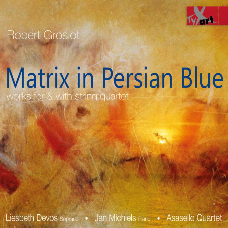 Picture of Asasello Quartet; Jan Michiels; Liesbeth Devos - Robert Groslot: Matrix In Persian Blue - String Quartets