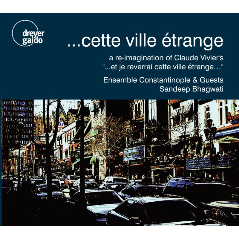 Picture of Ensemble Constantinople & Guests; Sandeep Bhagwati - ....cette Ville Etrange: A Re-imagination Of Claude Vivier�s