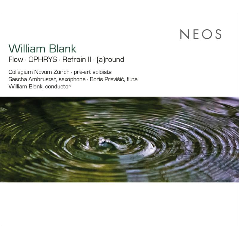 Picture of William Blank, Collegium Novum Zurich, Pre-art Soloists - William Blank: Flow, OPHRYS, Refrain II, [a]round