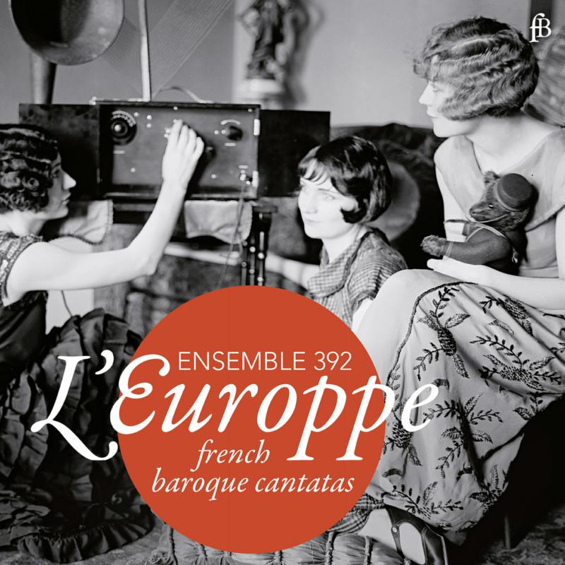 Picture of Ensemble 392 - L�EUROPPE: French Baroque Cantatas
