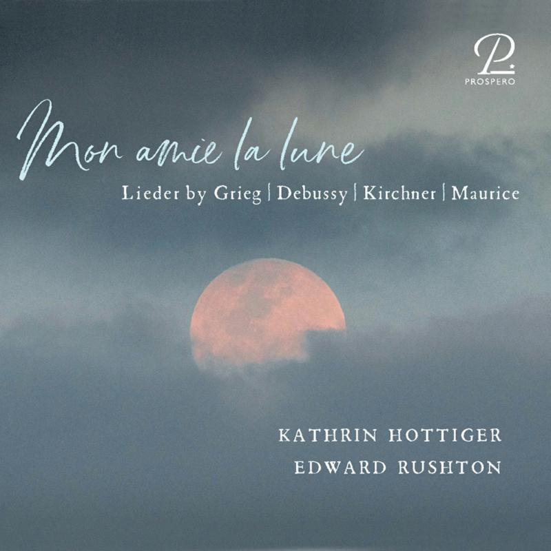 Picture of Kathrin Hottinger; Edward Rushton - Mon amie de la lune - Lieder by Grieg, Debussy, Kirchner & Maurice