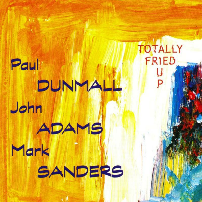 Picture of Paul Dunmall, John Adams & Mark Sanders - Totally Fried Up