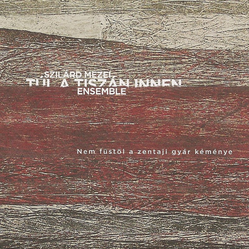 Picture of Szilard Mezei Tul A Tiszan Innen Ensemble - Nem fustol a zentaji gyar kemenye