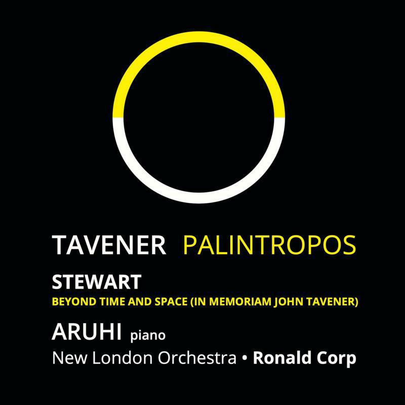 Picture of ARUHI, Ronald Corp, Michael Stewart & New London Orchestra - John Tavener: Palintropos (WORLD PREMIERE RECORDING); Michael Stewart: Beyond Time and Space (In Memoriam John Tavener)