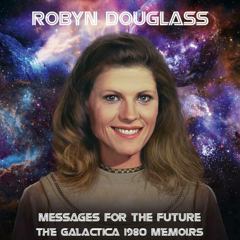 Picture of Robyn Douglass - Messages For The Future: The Galactica 1980 Memoirs