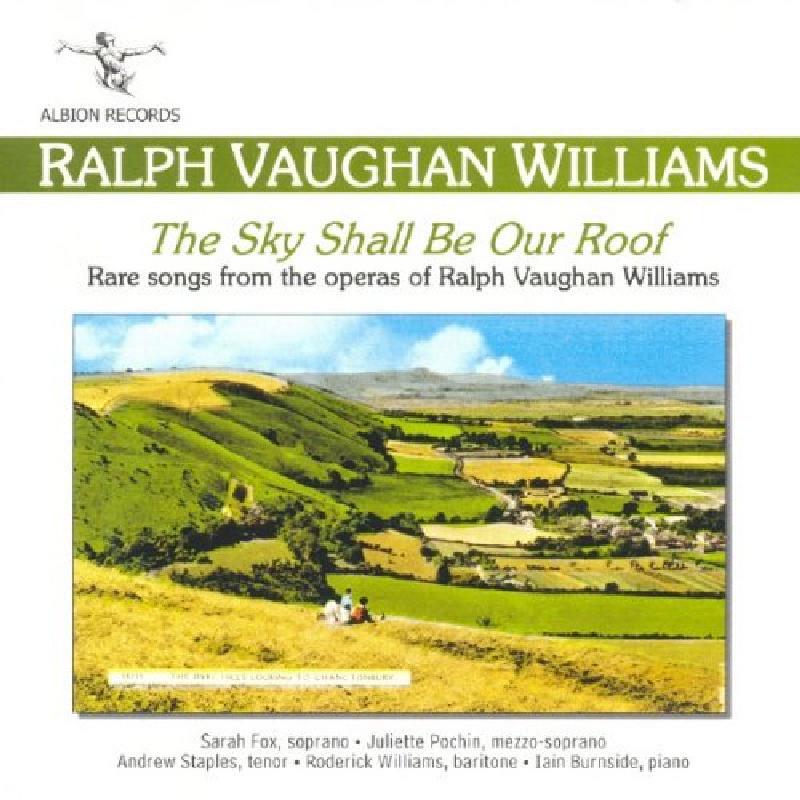 Picture of Sarah Fox, Juliet Pochin, Andrew Staples, Roderick Williams, Iain Burnside - Ralph Vaughan Williams: The Sky Shall Be Our Roof (Songs from the Operas)