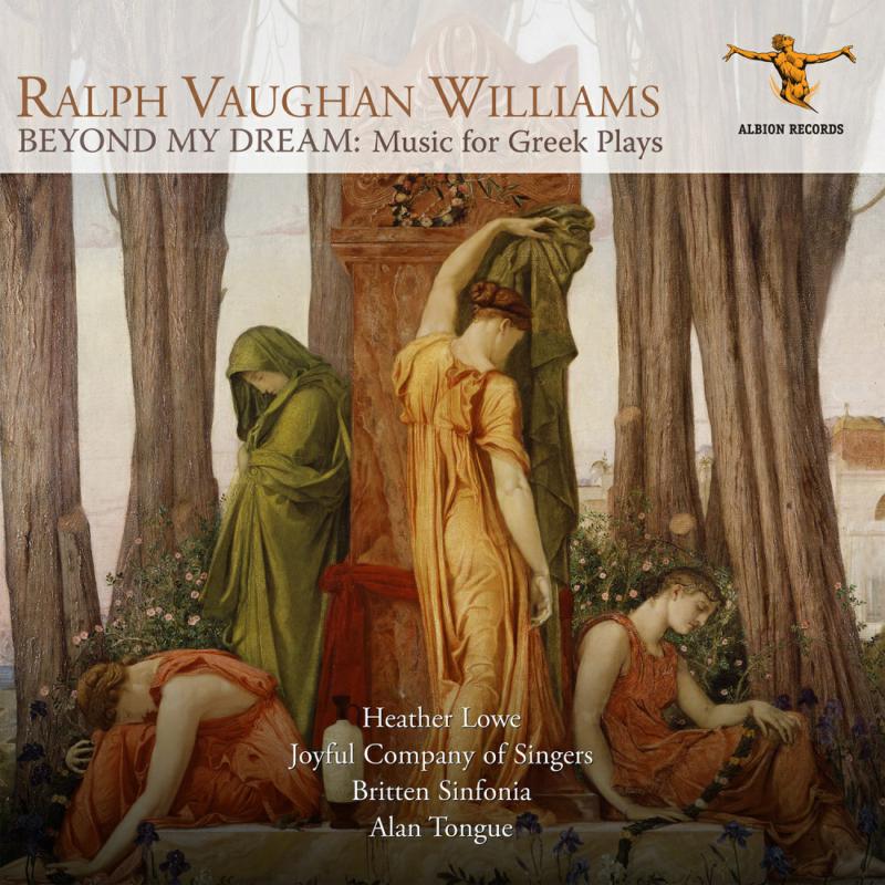 Picture of Heather Lowe, Alan Tongue, Britten Sinfonia, Joyful Company of Singers - Ralph Vaughan Williams: Beyond my Dream (Music for Greek Plays)