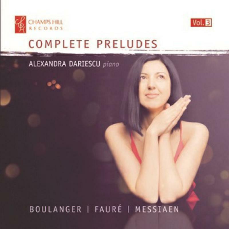 Picture of Alexandra Dariescu - Lili Boulanger, Gabriel Faur?, Olivier Messiaen, Alexandra Dariescu: Complete Preludes, Vol. 3