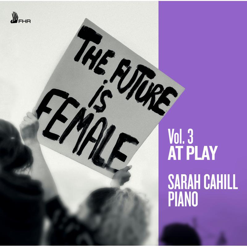 Picture of Sarah Cahill - The Future is Female, Vol. 3:  At Play