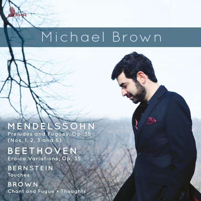 Picture of Michael Brown - Mendelssohn: Preludes and Fugues, Op. 35; Beethoven: Eroica Variations, Op.35; Bernstein: Touches