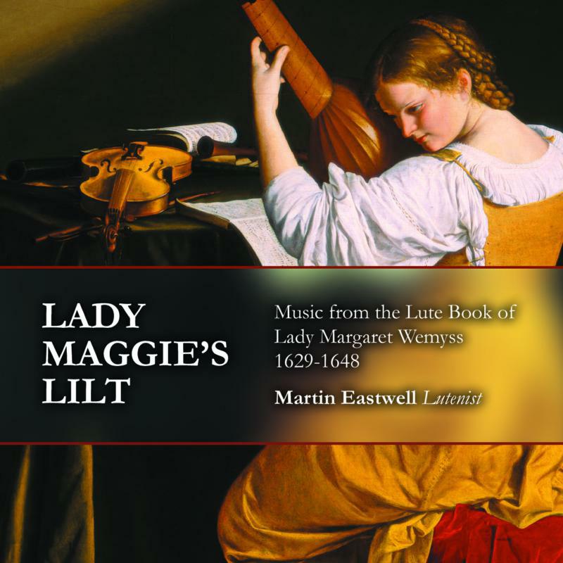 Picture of Martin Eastwell - Lady Maggie's Lilt: Music from the Lute Book of Lady Margaret Wemyss 1629-1648