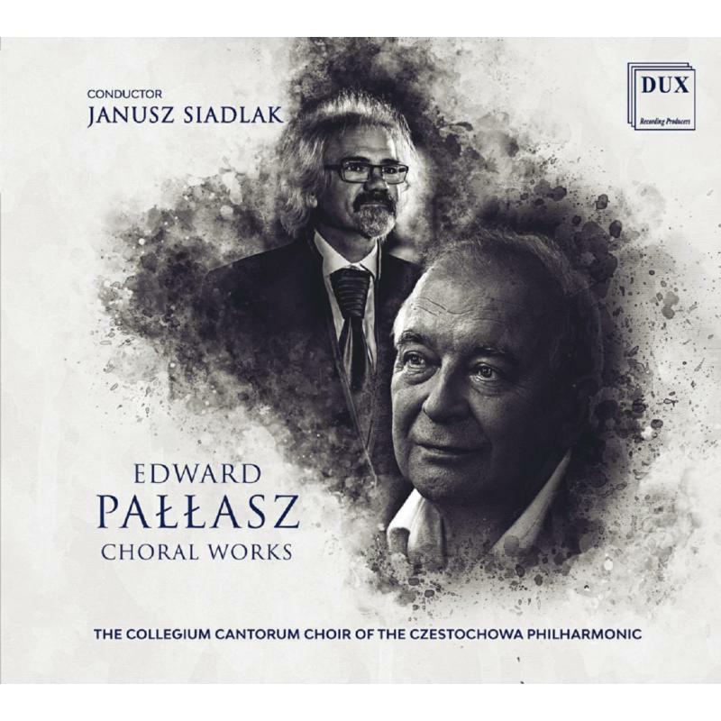 Picture of The Collegium Cantorum Choir Of The Czestochowa Philharmonic & Janusz Siadlak - Edward Pallasz: Choral Works
