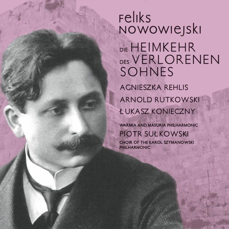 Picture of Karol Szymanowski Philharmonic Choir, Feliks Nowowiejski Warmia and Masuria Philharmonic Orchestra & Piotr Sulkowski - Nowowiejski: Die Heimkehr Des  Verlorenen Sohnes