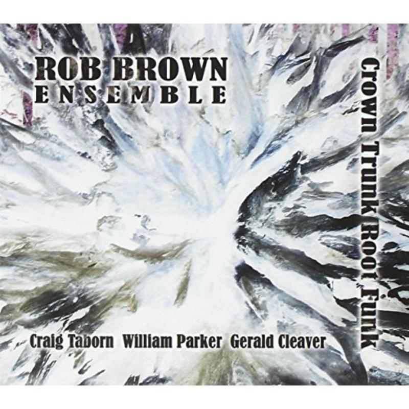 Picture of Rob Brown Ensemble - Crown Trunk Root Funk