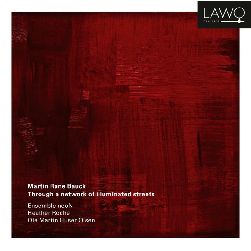 Picture of Ensemble NeoN, Heather Roche, Martin Huser-Olsen - Martin Rane Bauck: Through A Network Of Illuminated Streets