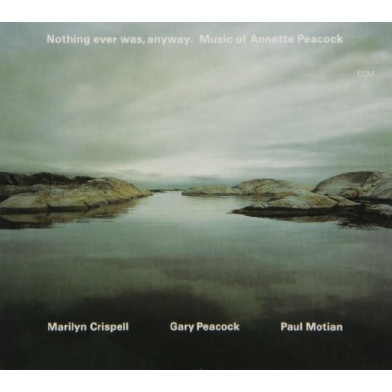 Picture of Marilyn Crispell, Gary Peacock & Paul Motian - Nothing Ever Was, Anyway: The Music of Annette Peacock