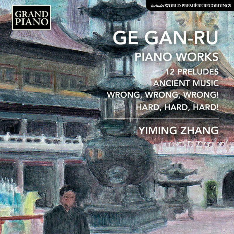 Picture of Yiming Zhang - Ge Gan-Ru: Piano Works - 12 Preludes, Ancient Music, Wrong, Wrong Wrong!, Hard, Hard, Hard!