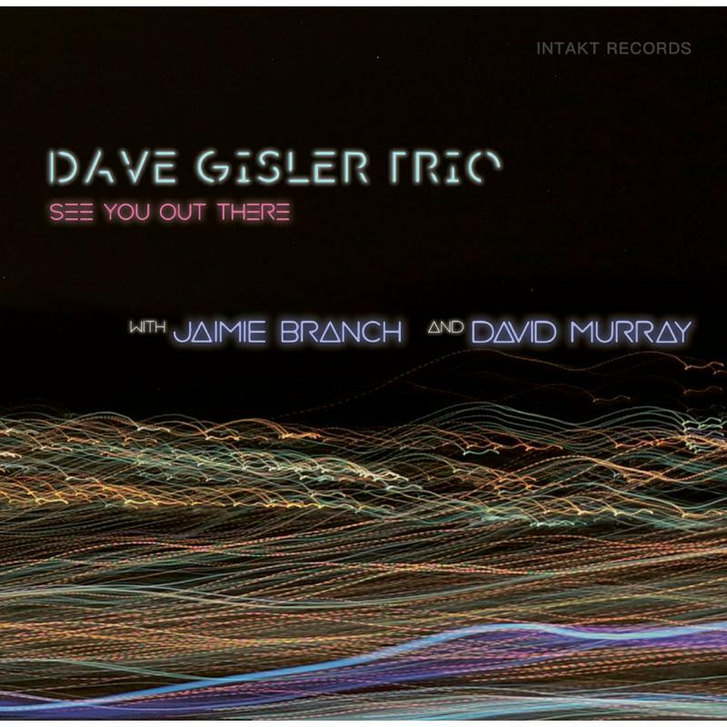 Picture of Dave Gisler Trio With Jaimie Branch & David Murray - See You Out There