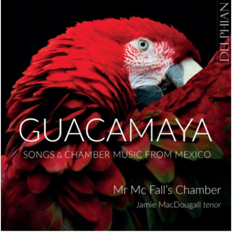 Picture of Jamie MacDougall / Mr Mc Fall's Chamber - Guacamaya: Songs and Chamber Music from Mexico