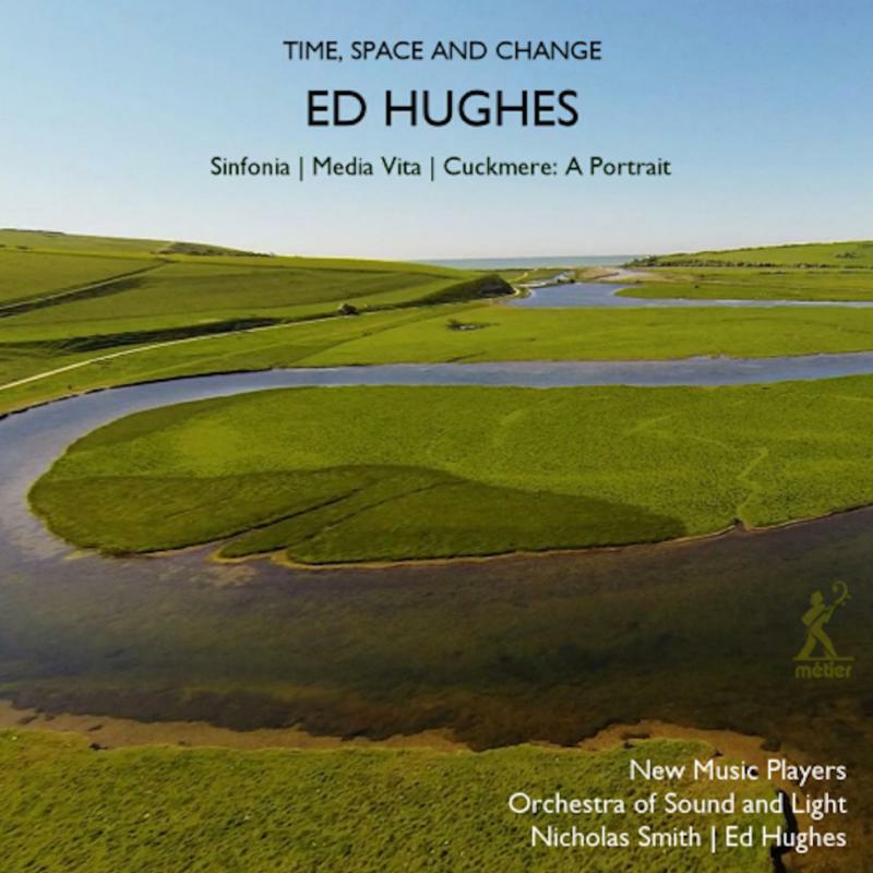 Picture of New Music Players/Hughes - Ed Hughes: Time, Space and Change - Sinfonia, Media Vita, Cuckmere: A Portrait