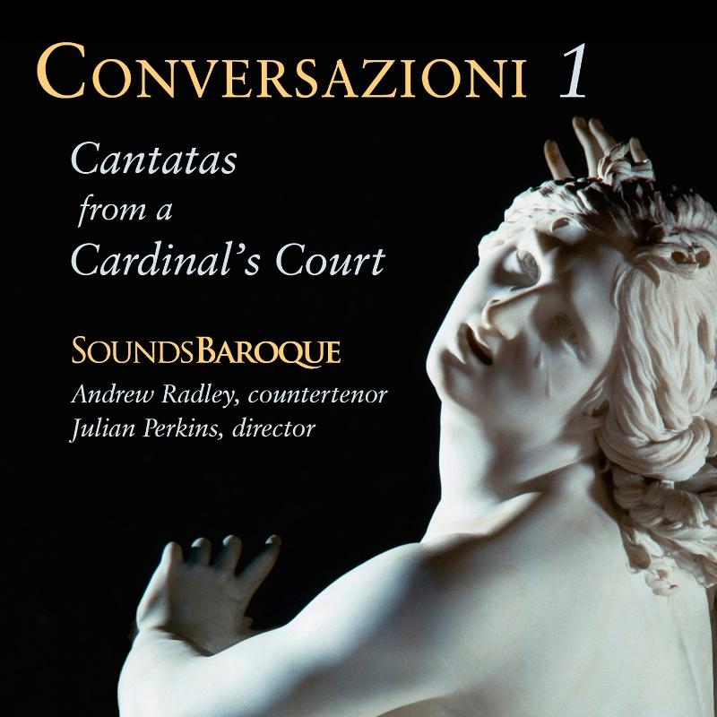 Picture of Andrew Radley, Sounds Baroque & Julian Perkins - Conversazioni I - Cantatas from a Cardinal's Court