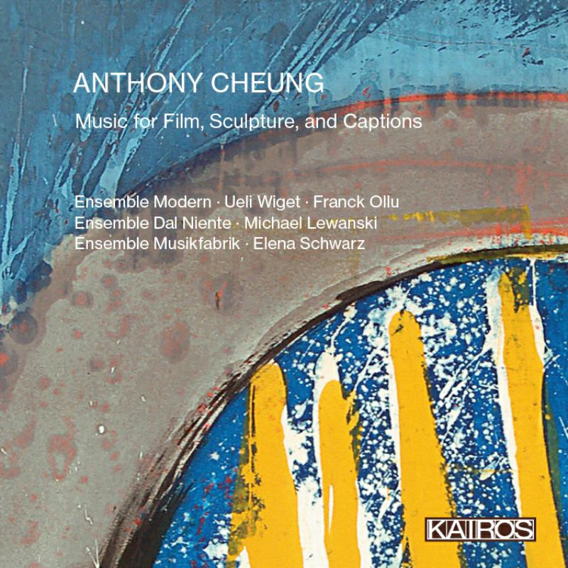 Picture of Ensemble Musikfabrik; Elena Schwarz, Ueli Wiget, Ensemble Modern, Franck Ollu, Ensemble Dal Niente, Michael Lewanski - Anthony Cheung: Music for Film, Sculpture, and Captions