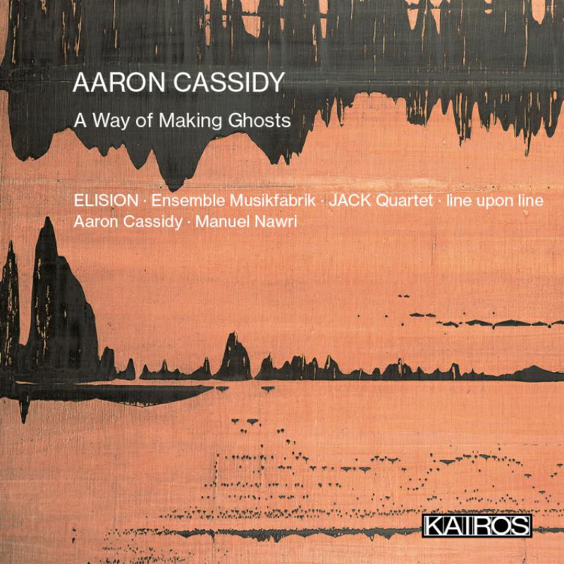 Picture of ELISION; Ensemble Musikfabrik; JACK Quartet; line upon line; Aaron Cassidy, Manuel Nawri - Aaron Cassidy: A Way of Making Ghosts