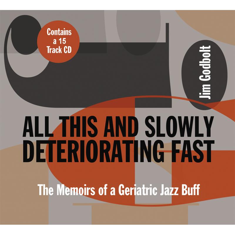 Picture of Jim Godbolt - All This And Slowly Deteriorating Fast - The Memoirs Of A Geriatric Jazz Buff