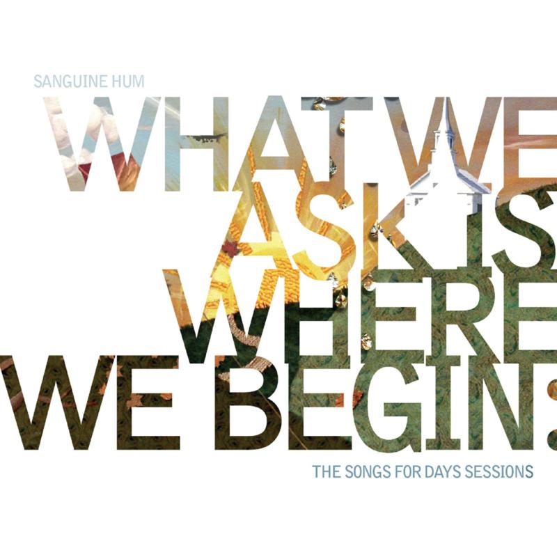 Picture of Sanguine Hum - What We Ask Is Where We Begin: The Songs For Days Sessions
