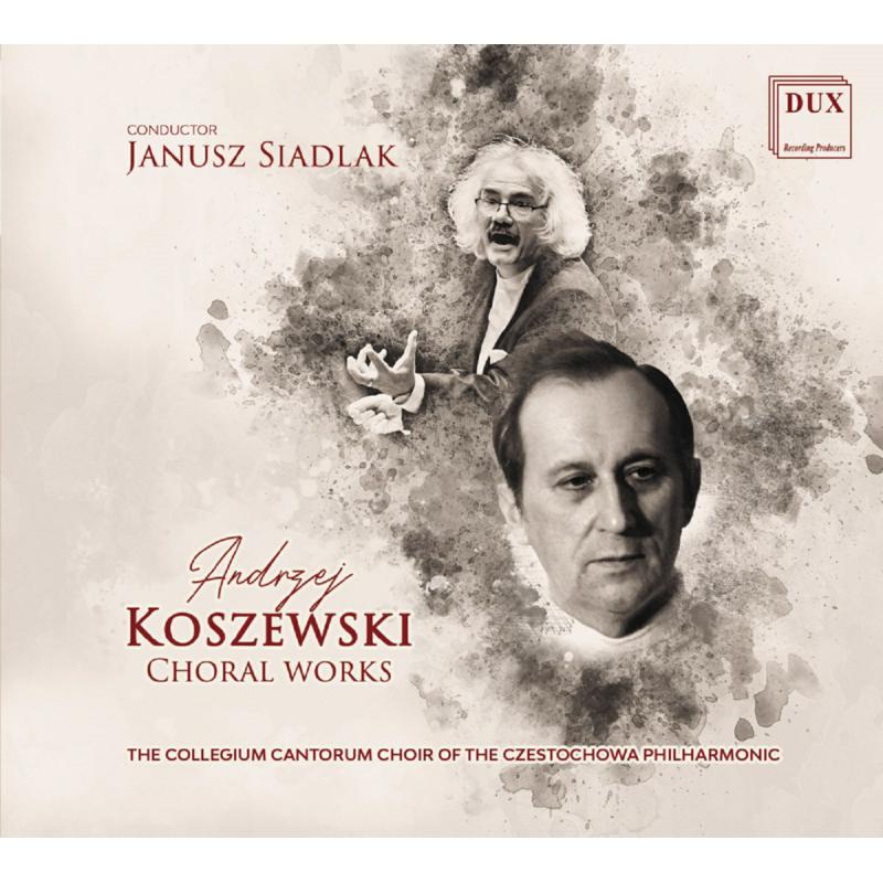 Picture of The Collegium Cantorum Choir Of The Czestochowa Philharmonic & Janusz Siadlak - Andrzej Koszewski: Choral Works