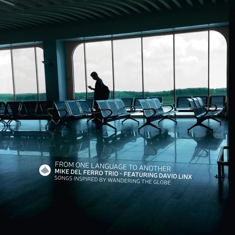 Picture of Mike del Ferro Trio featuring David Linx - From One Language to Another - Songs Inspired by Wandering the Globe