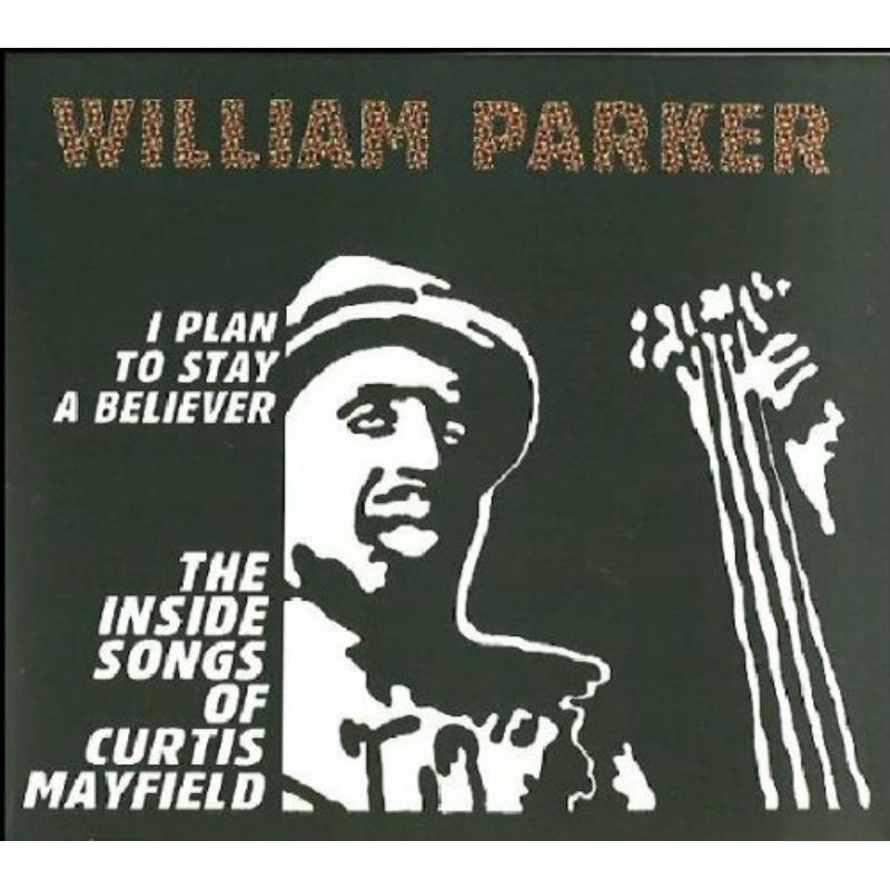 Picture of William Parker - I Plan To Stay A Believer: The Inside Songs Of Curtis Mayfield