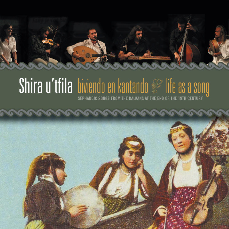 Picture of Shira U'tfila - Life As a Song: Sephardic Songs From the Balkans At the End of the 19th Century
