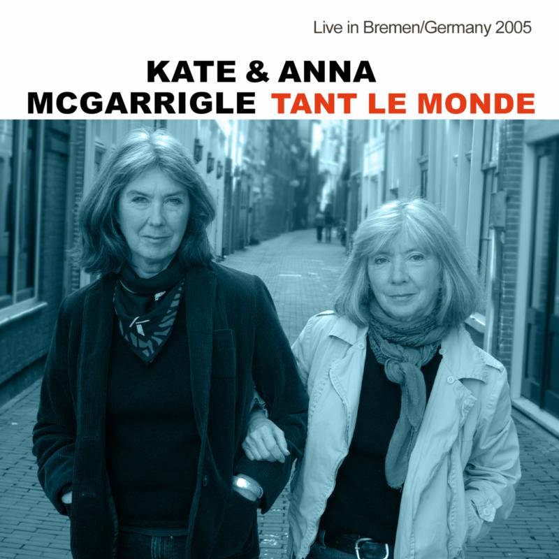 Picture of Kate & Anna McGarrigle - Tant Le Monde, Live In Bremen / Germany 2005